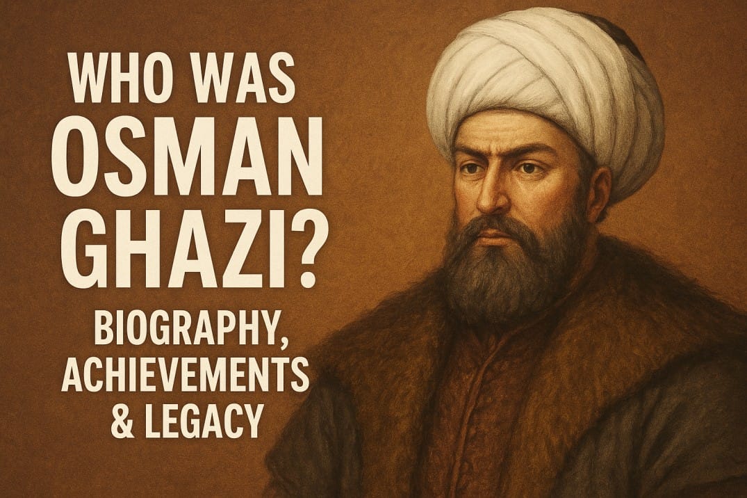 Who Was Osman Ghazi Biography, Achievements & Legacy